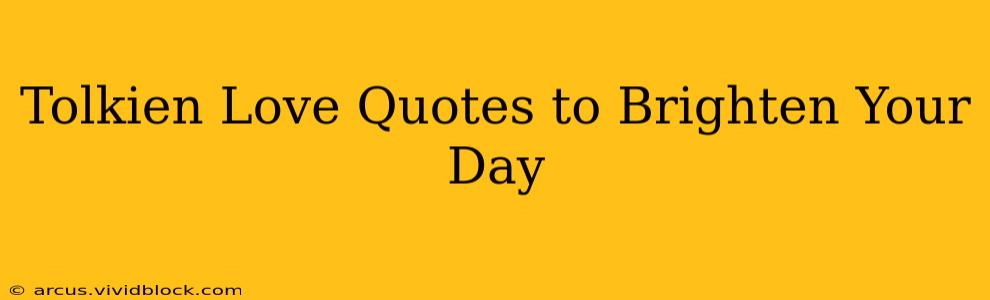 Tolkien Love Quotes to Brighten Your Day