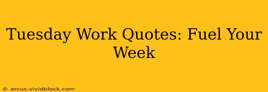 Tuesday Work Quotes: Fuel Your Week