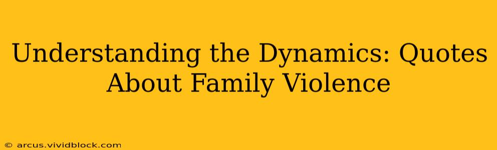 Understanding the Dynamics: Quotes About Family Violence