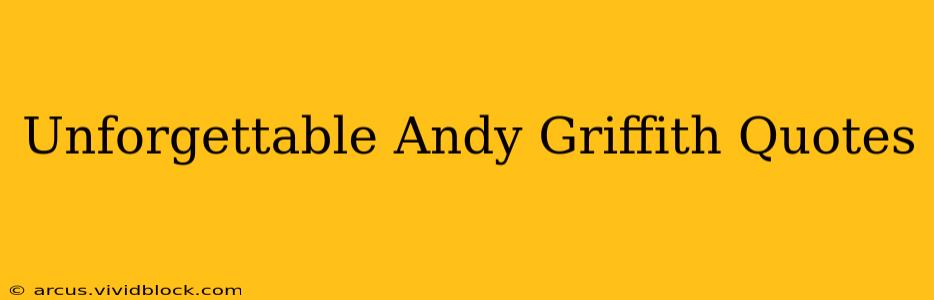 Unforgettable Andy Griffith Quotes
