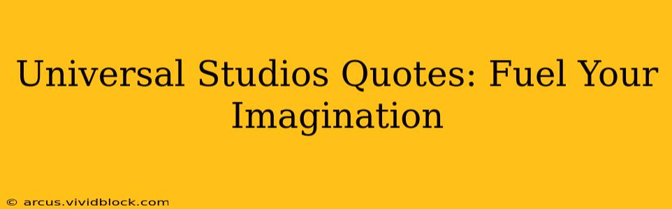 Universal Studios Quotes: Fuel Your Imagination