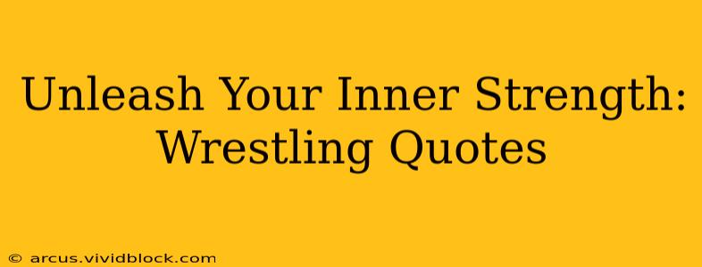 Unleash Your Inner Strength: Wrestling Quotes