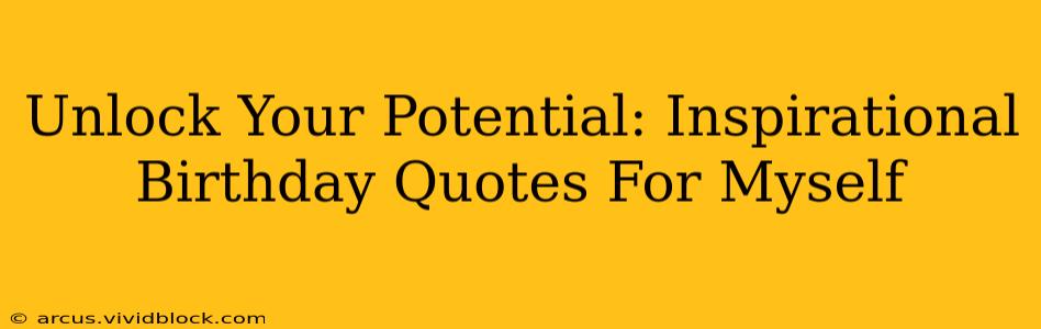 Unlock Your Potential: Inspirational Birthday Quotes For Myself