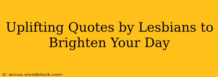 Uplifting Quotes by Lesbians to Brighten Your Day