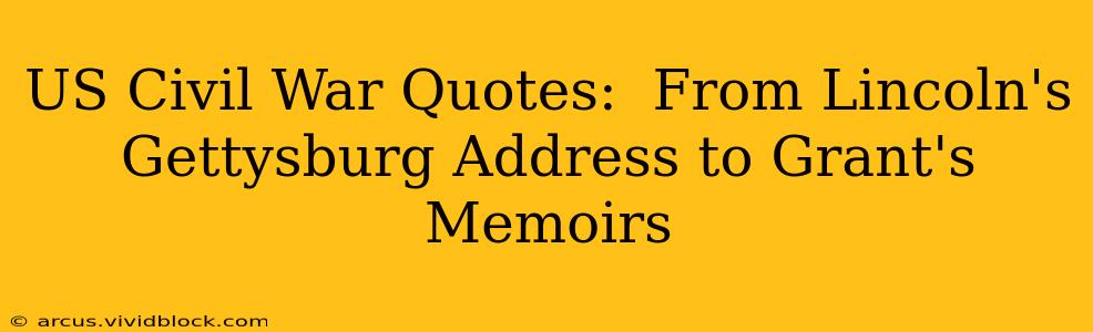 US Civil War Quotes:  From Lincoln's Gettysburg Address to Grant's Memoirs