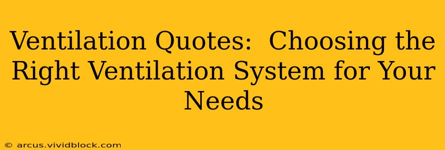 Ventilation Quotes:  Choosing the Right Ventilation System for Your Needs