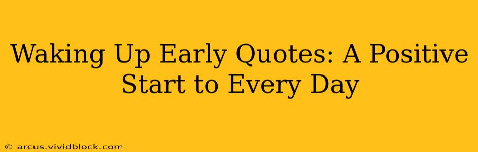 Waking Up Early Quotes: A Positive Start to Every Day