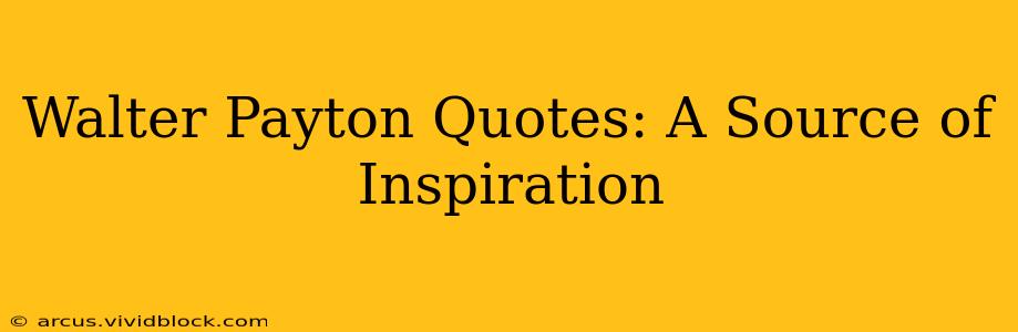 Walter Payton Quotes: A Source of Inspiration