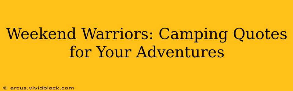 Weekend Warriors: Camping Quotes for Your Adventures