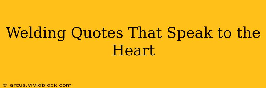 Welding Quotes That Speak to the Heart