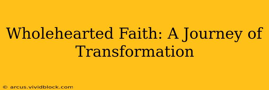 Wholehearted Faith: A Journey of Transformation