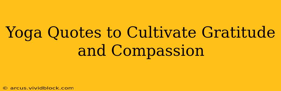 Yoga Quotes to Cultivate Gratitude and Compassion